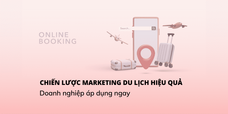 Top 10 "bí kíp" trong chiến lược marketing du lịch